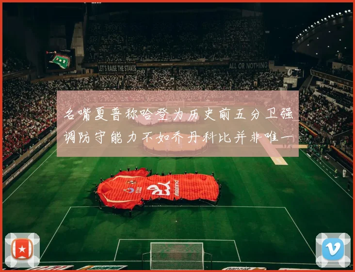 名嘴夏普称哈登为历史前五分卫强调防守能力不如乔丹科比并非唯一标准